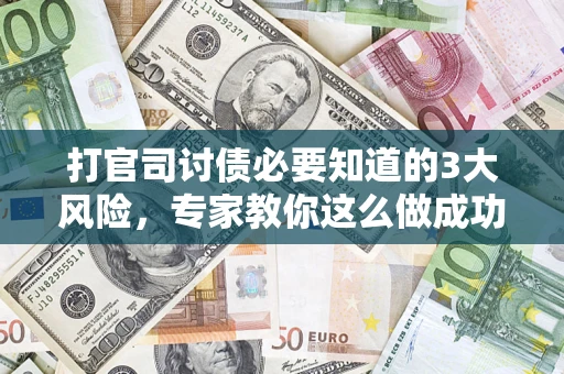 济南打官司讨债必要知道的3大风险，专家教你这么做成功率飙升