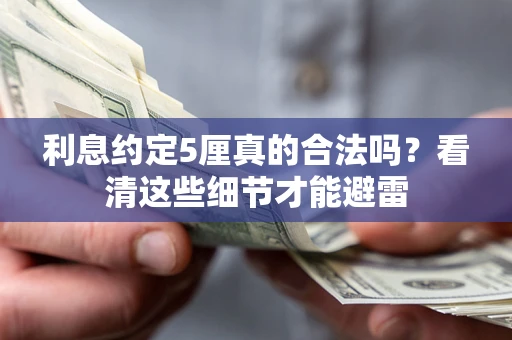 济南利息约定5厘真的合法吗？看清这些细节才能避雷