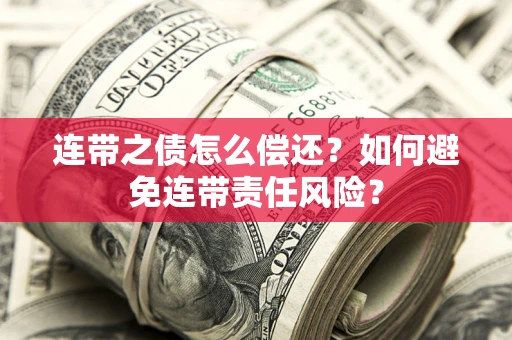 济南连带之债怎么偿还？如何避免连带责任风险？